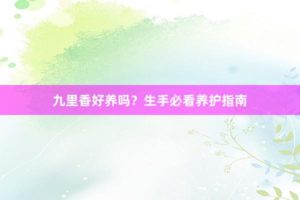 九里香好养吗？生手必看养护指南