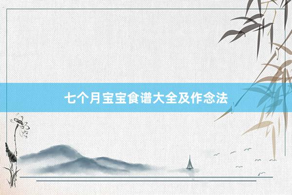 七个月宝宝食谱大全及作念法